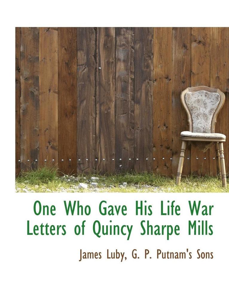 One Who Gave His Life War Letters of Quincy Sharpe Mills 1