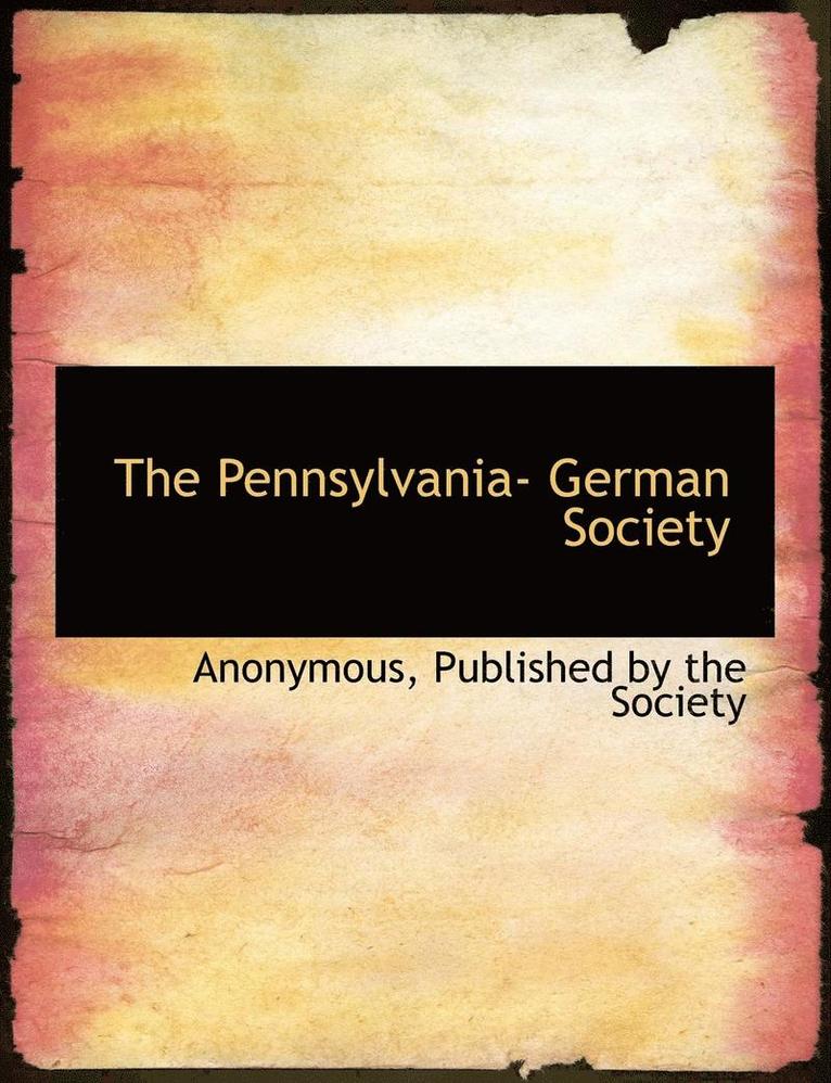 The Pennsylvania- German Society 1