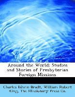 Charles Edwin Bradt, William Robert King - Around the World; Studies and Stories of Presbyterian Foreign Missions, Häftad