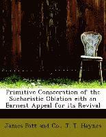 bokomslag Primitive Consecration of the Sucharistic Oblation eith an Earnest Appeal for its Revival