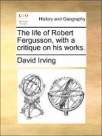 bokomslag life of Robert Fergusson, with a critique on his works.