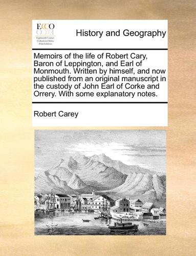 bokomslag Memoirs of the Life of Robert Cary, Baron of Leppington, and Earl of Monmouth. Written by Himself, and Now Published from an Original Manuscript in the Custody of John Earl of Corke and Orrery. with