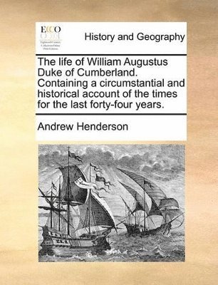 bokomslag The Life of William Augustus Duke of Cumberland. Containing a Circumstantial and Historical Account of the Times for the Last Forty-Four Years.