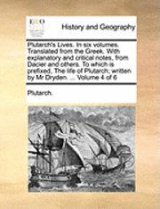 bokomslag Plutarch's Lives. In six volumes. Translated from the Greek. With explanatory and critical notes, from Dacier and others. To which is prefixed, The life of Plutarch; written by Mr Dryden. ... Volum...