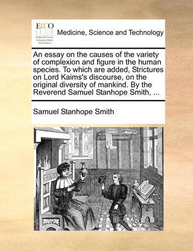 bokomslag An Essay on the Causes of the Variety of Complexion and Figure in the Human Species. to Which Are Added, Strictures on Lord Kaims's Discourse, on the Original Diversity of Mankind. by the Reverend