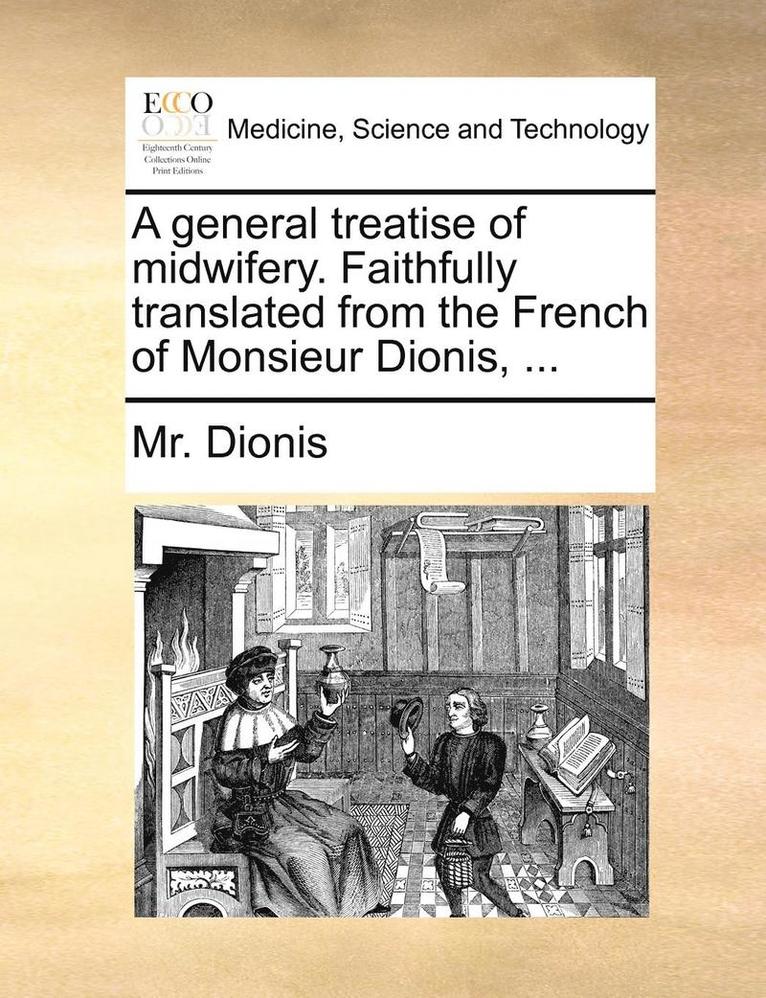 Dionis, MR Dionis, Mr. Dionis - General Treatise of Midwifery. Faithfully Translated from the French of Monsieur Dionis, ..., Häftad