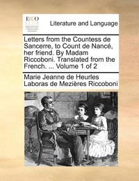bokomslag Letters from the Countess de Sancerre, to Count de Nanc, Her Friend. by Madam Riccoboni. Translated from the French. ... Volume 1 of 2