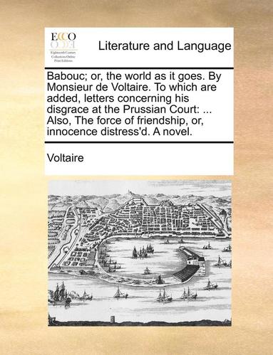 bokomslag Babouc; Or, the World as It Goes. by Monsieur de Voltaire. to Which Are Added, Letters Concerning His Disgrace at the Prussian Court