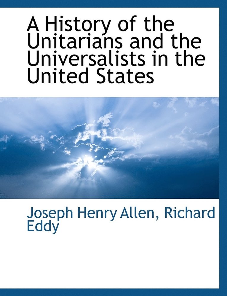 A History of the Unitarians and the Universalists in the United States 1