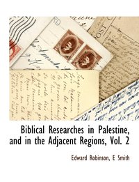 bokomslag Biblical Researches in Palestine, and in the Adjacent Regions, Vol. 2