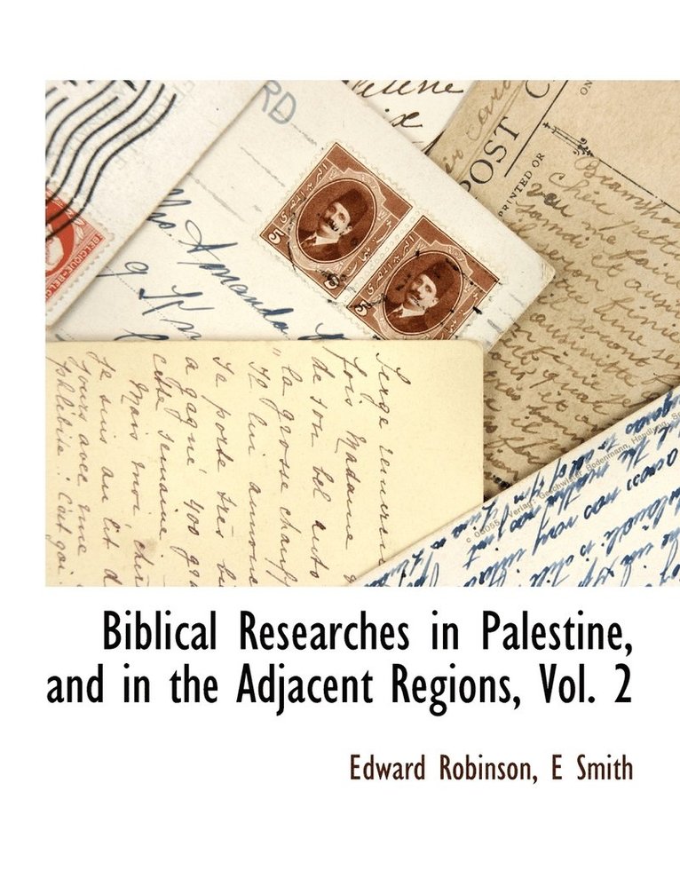 Biblical Researches in Palestine, and in the Adjacent Regions, Vol. 2 1