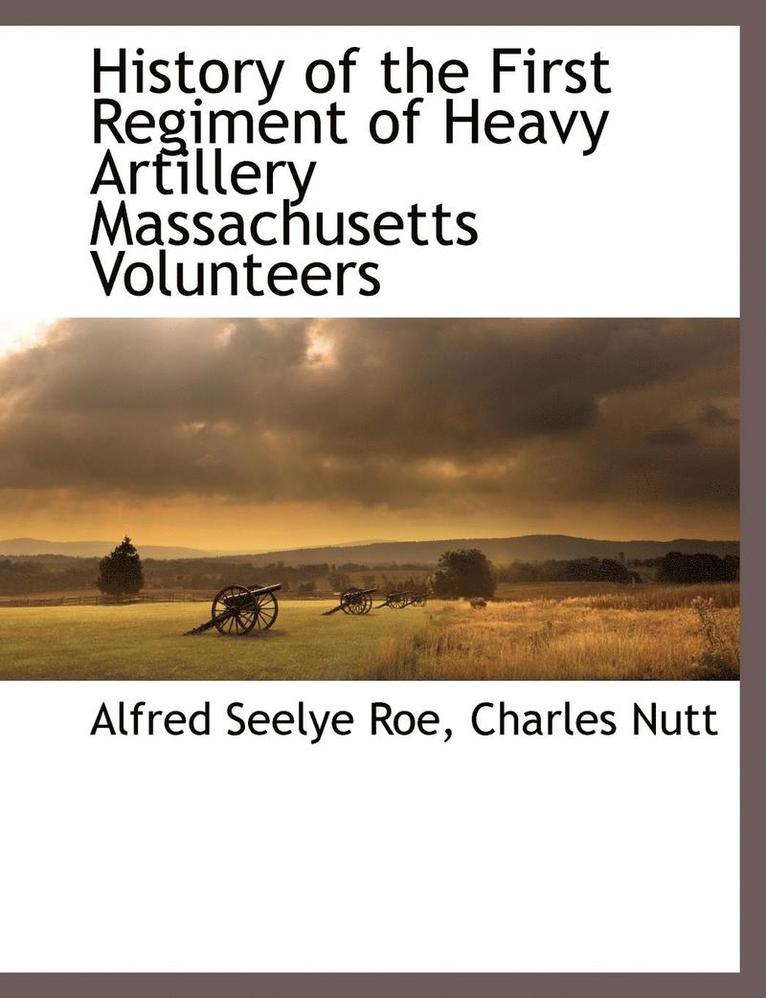 History of the First Regiment of Heavy Artillery Massachusetts Volunteers 1