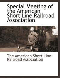 bokomslag Special Meeting of the American Short Line Railroad Association