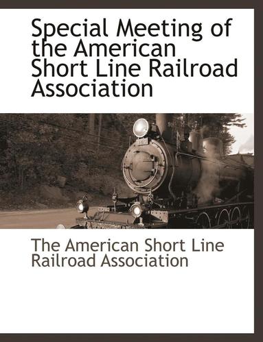 bokomslag Special Meeting of the American Short Line Railroad Association