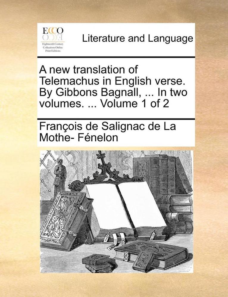 A New Translation of Telemachus in English Verse. by Gibbons Bagnall, ... in Two Volumes. ... Volume 1 of 2 1