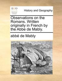 bokomslag Observations on the Romans. Written Originally in French by the ABBE de Mably.
