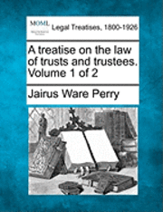 bokomslag A treatise on the law of trusts and trustees. Volume 1 of 2