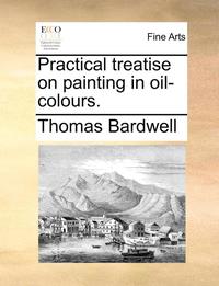 bokomslag Practical Treatise on Painting in Oil-Colours.