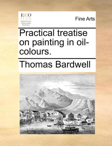 bokomslag Practical Treatise on Painting in Oil-Colours.