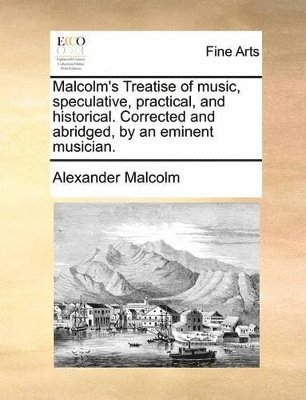 bokomslag Malcolm's Treatise of Music, Speculative, Practical, and Historical. Corrected and Abridged, by an Eminent Musician.