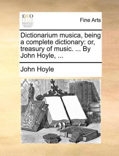 John Hoyle - Dictionarium Musica, Being a Complete Dictionary, Häftad
