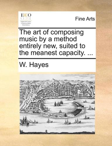 bokomslag The Art of Composing Music by a Method Entirely New, Suited to the Meanest Capacity. ...