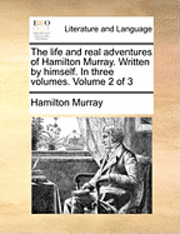 bokomslag The Life and Real Adventures of Hamilton Murray. Written by Himself. in Three Volumes. Volume 2 of 3