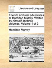 bokomslag The Life and Real Adventures of Hamilton Murray. Written by Himself. in Three Volumes. Volume 1 of 3