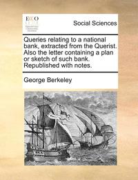 bokomslag Queries relating to a national bank, extracted from the Querist. Also the letter containing a plan or sketch of such bank. Republished with notes.