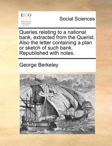 bokomslag Queries Relating to a National Bank, Extracted from the Querist. Also the Letter Containing a Plan or Sketch of Such Bank. Republished with Notes.