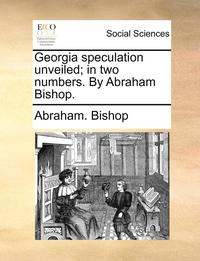 bokomslag Georgia Speculation Unveiled; In Two Numbers. by Abraham Bishop.