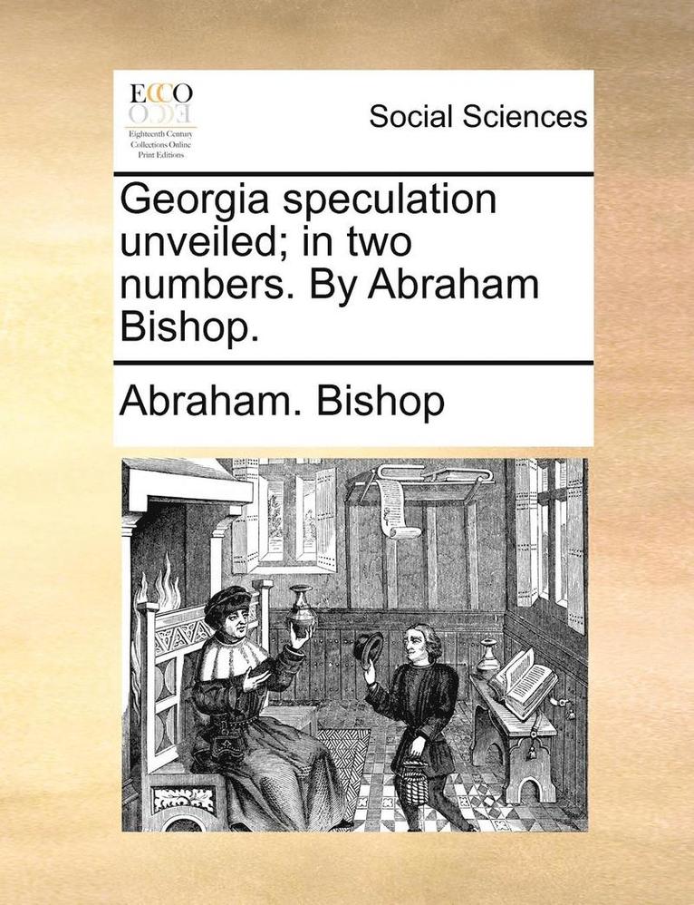 Georgia Speculation Unveiled; In Two Numbers. by Abraham Bishop. 1