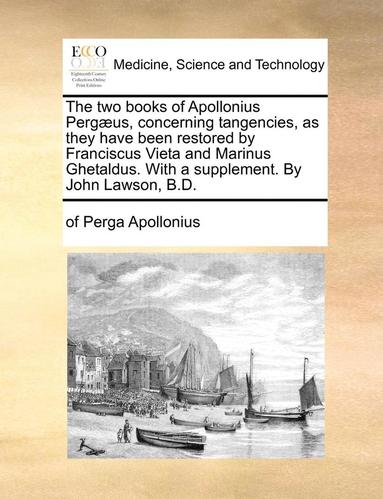 bokomslag The Two Books of Apollonius Pergus, Concerning Tangencies, as They Have Been Restored by Franciscus Vieta and Marinus Ghetaldus. with a Supplement. by John Lawson, B.D.