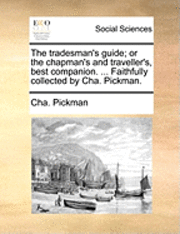 bokomslag The Tradesman's Guide; Or The Chapman's And Traveller's, Best Companion. ... Faithfully Collected By Cha. Pickman.