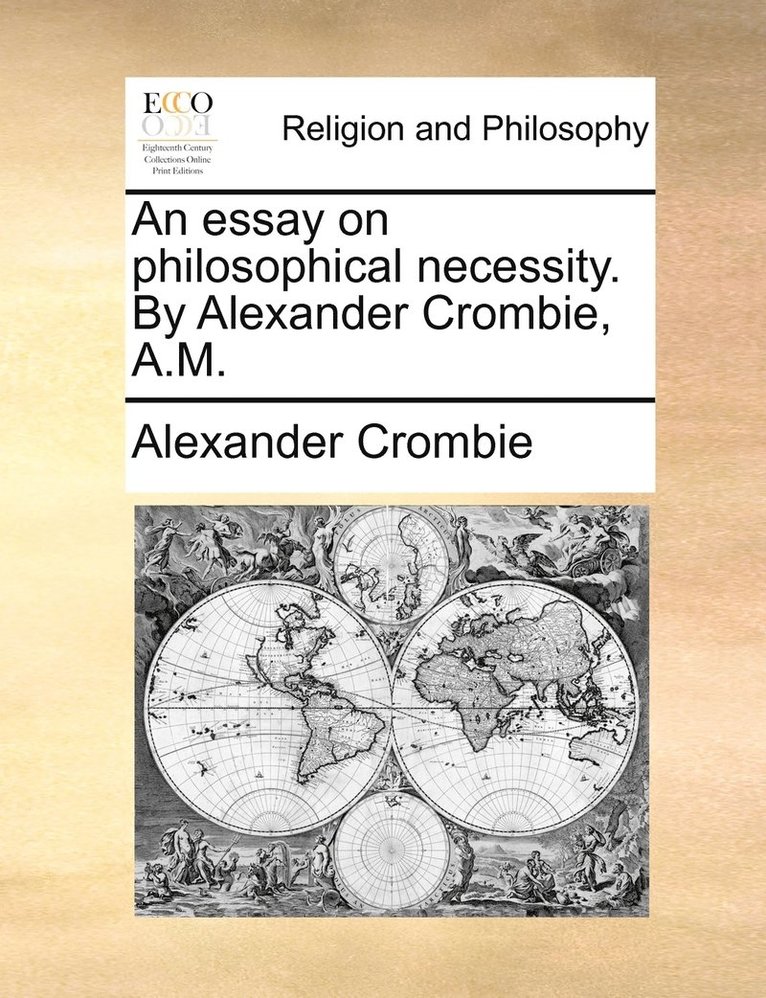 essay on philosophical necessity. By Alexander Crombie, A.M.