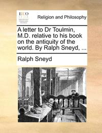 bokomslag A letter to Dr Toulmin, M.D. relative to his book on the antiquity of the world. By Ralph Sneyd, ...