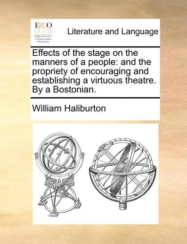 bokomslag Effects Of The Stage On The Manners Of A People: And The Propriety Of Encouraging And Establishing A Virtuous Theatre. By A Bostonian.