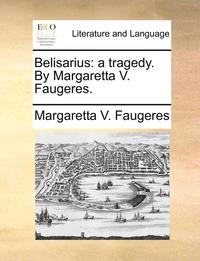 bokomslag Belisarius: A Tragedy. by Margaretta V. Faugeres.
