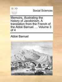 bokomslag Memoirs, Illustrating the History of Jacobinism. a Translation from the French of the ABBE Barruel. ... Volume 3 of 4