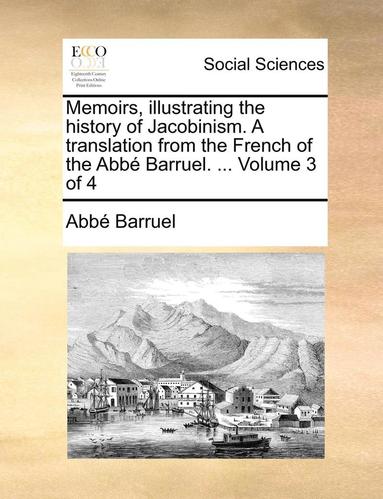 bokomslag Memoirs, Illustrating the History of Jacobinism. a Translation from the French of the ABBE Barruel. ... Volume 3 of 4