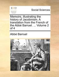 bokomslag Memoirs, illustrating the history of Jacobinism. A translation from the French of the Abbé Barruel. ... Volume 2 of 4