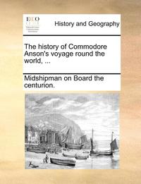 bokomslag The History Of Commodore Anson's Voyage Round The World, ...