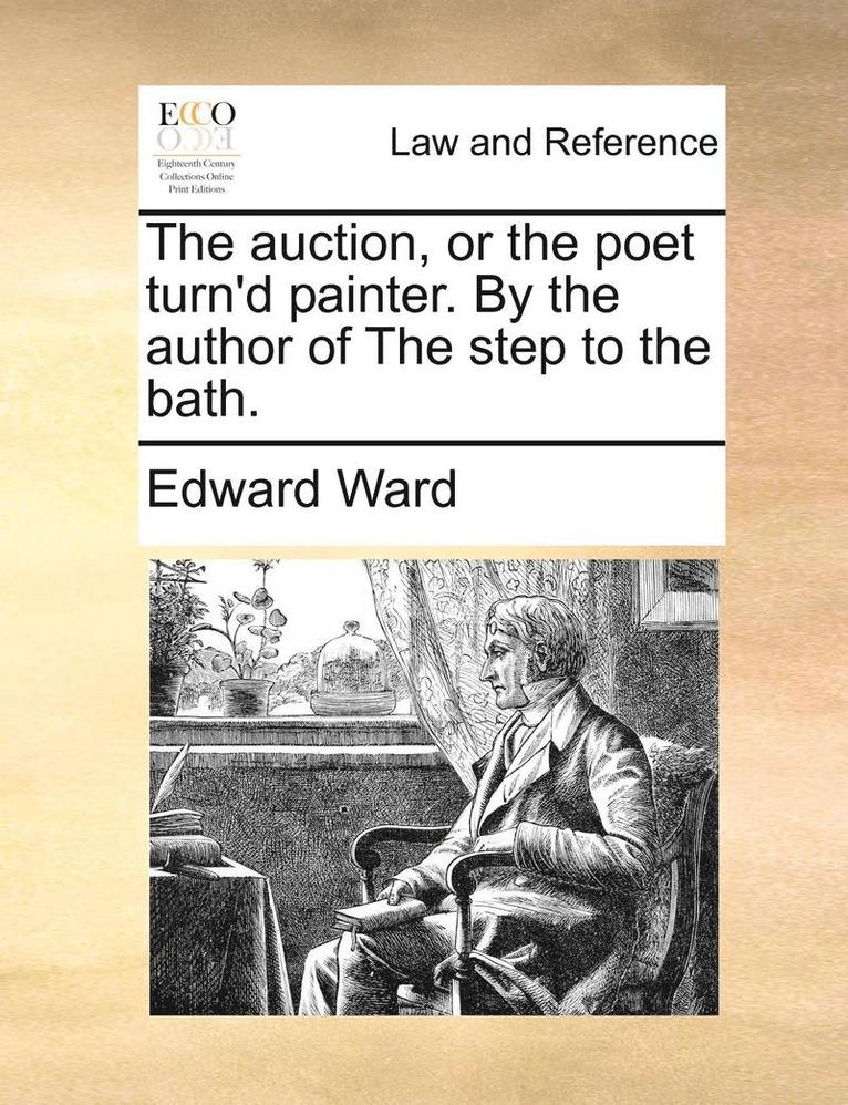 Edward Ward - The Auction, or the Poet Turn'd Painter. by the Author of the Step to the Bath., Häftad