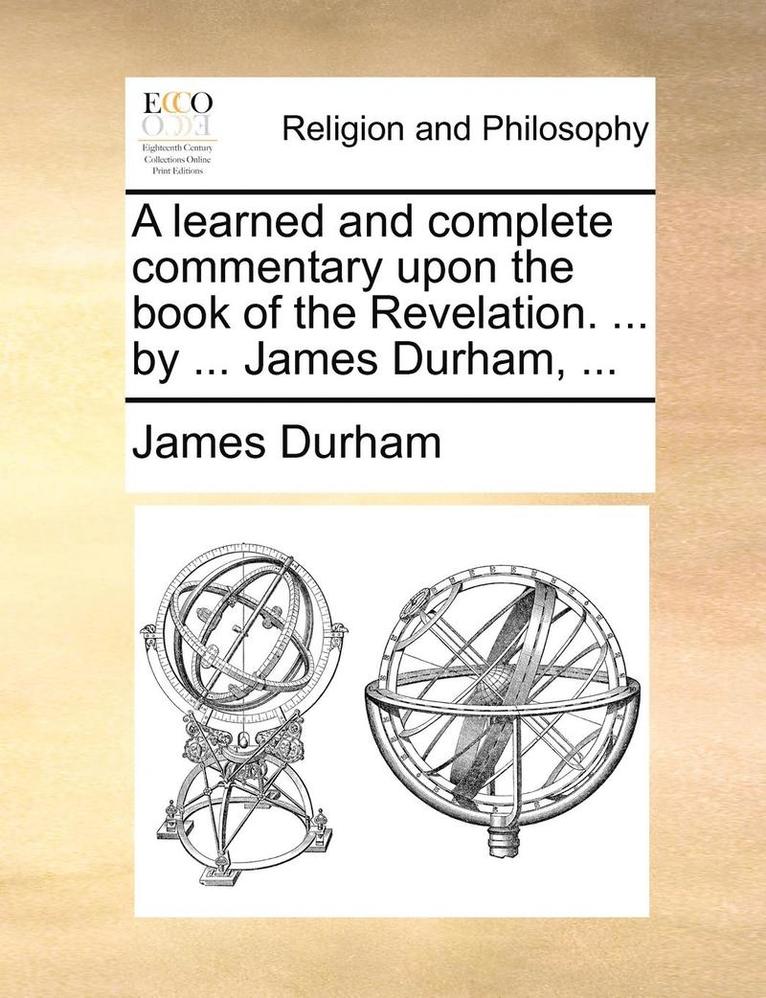 learned and complete commentary upon the book of the Revelation. ... by ... James Durham, ...