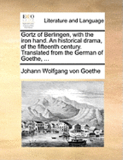 bokomslag Gortz of Berlingen, with the Iron Hand. an Historical Drama, of the Fifteenth Century. Translated from the German of Goethe, ...