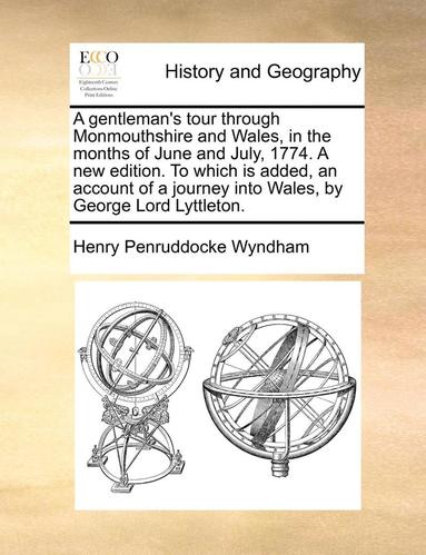 bokomslag A Gentleman's Tour Through Monmouthshire and Wales, in the Months of June and July, 1774. a New Edition. to Which Is Added, an Account of a Journey Into Wales, by George Lord Lyttleton.