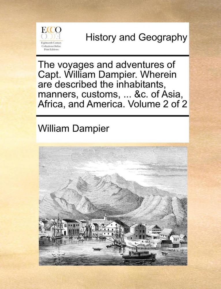 William Dampier - Voyages and Adventures of Capt. William Dampier. Wherein Are Described the Inhabitants, Manners, Customs, ... &c. of Asia, Africa, and America. Volume 2 of 2, Häftad