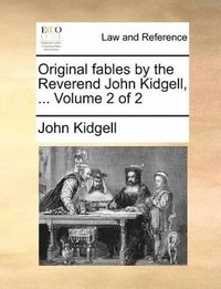 bokomslag Original fables by the Reverend John Kidgell, ... Volume 2 of 2