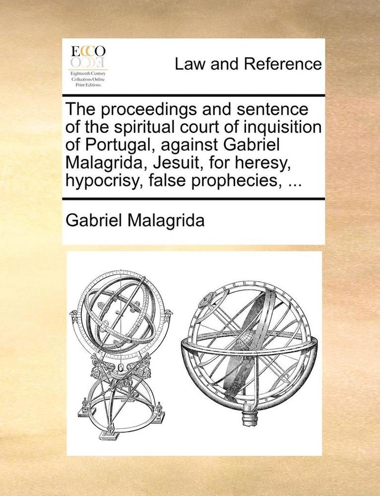 Gabriel Malagrida - proceedings and sentence of the spiritual court of inquisition of Portugal, against Gabriel Malagrida, Jesuit, for heresy, hypocrisy, false prophecies, ..., Häftad
