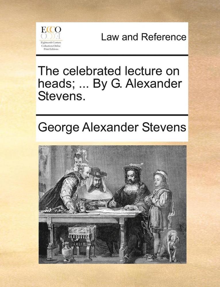 The Celebrated Lecture on Heads; ... by G. Alexander Stevens. 1
